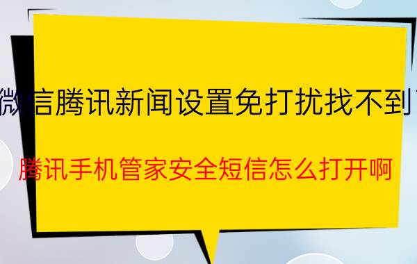 微信腾讯新闻设置免打扰找不到了 腾讯手机管家安全短信怎么打开啊？